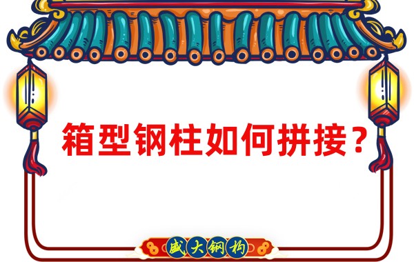 山西鋼結(jié)構(gòu)加工廠：箱型鋼柱如何拼接？